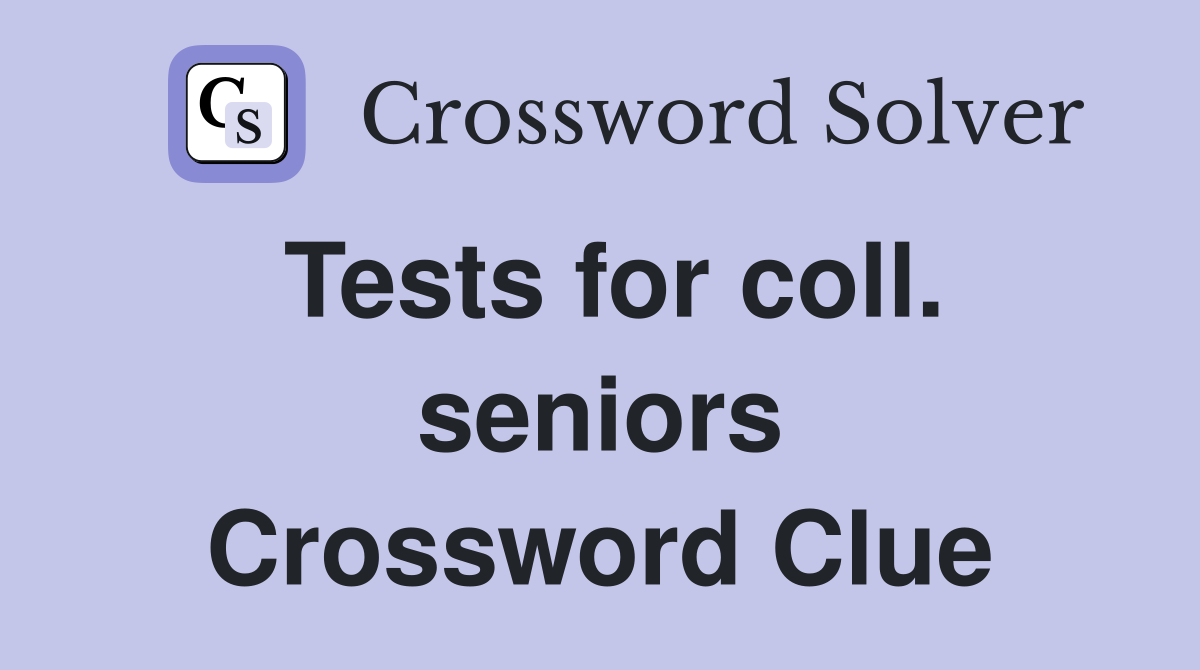 Tests for coll. seniors Crossword Clue