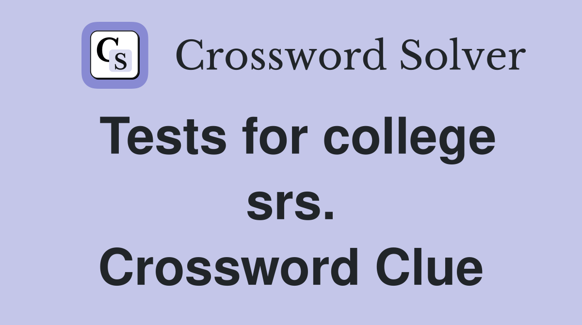 Tests for college srs. Crossword Clue