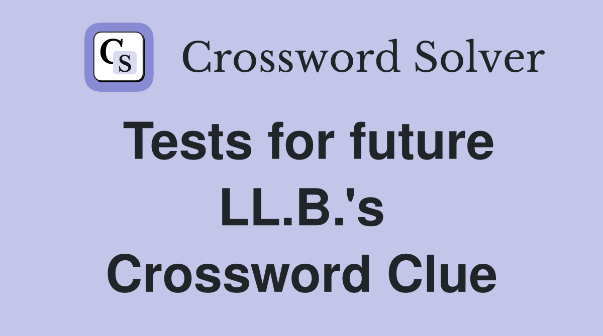 Tests for future LL.B.'s Crossword Clue