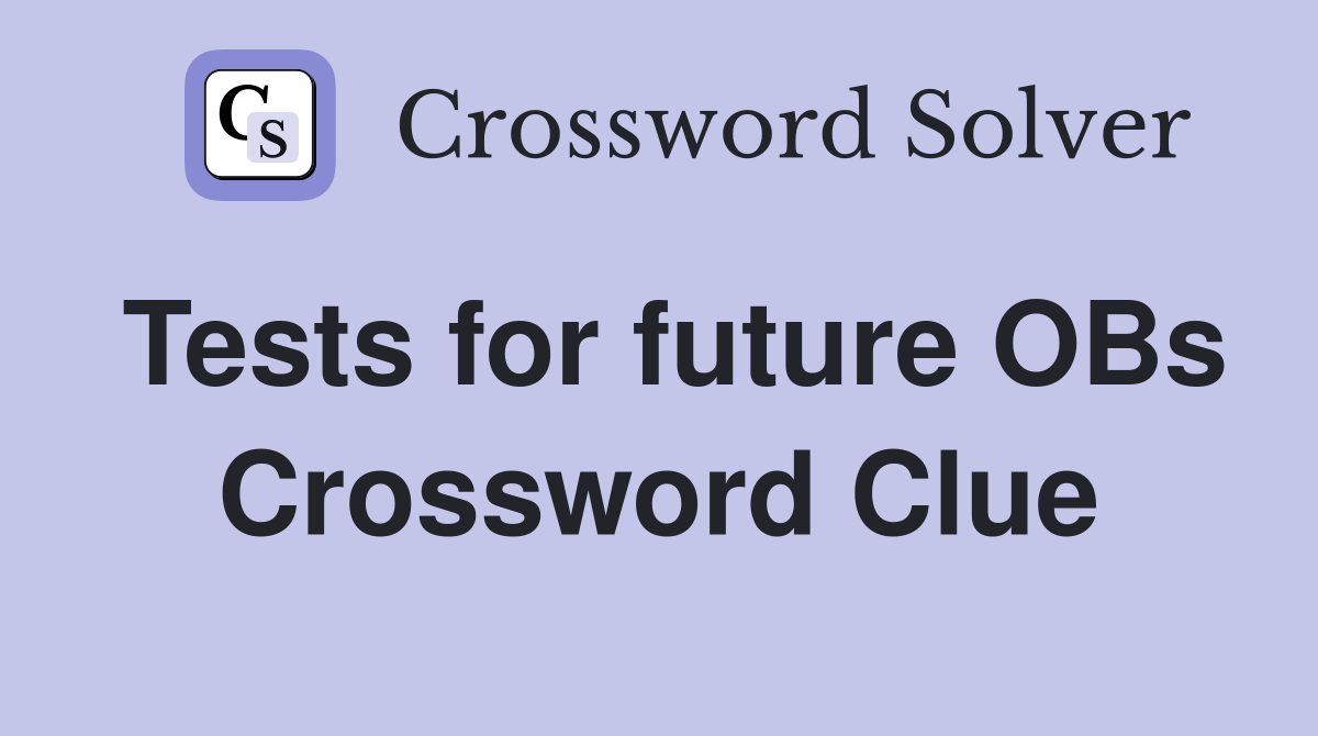 Tests for future OBs Crossword Clue