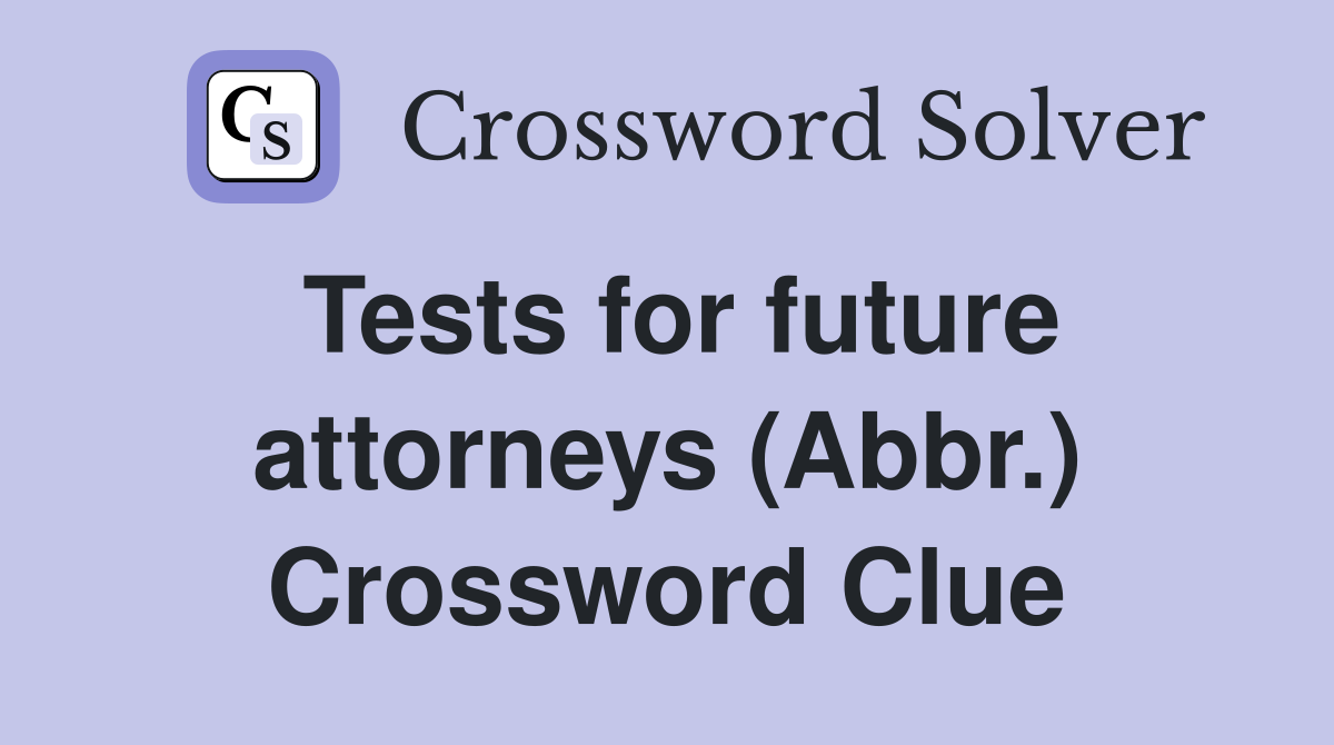 Tests for future attorneys (Abbr.) Crossword Clue