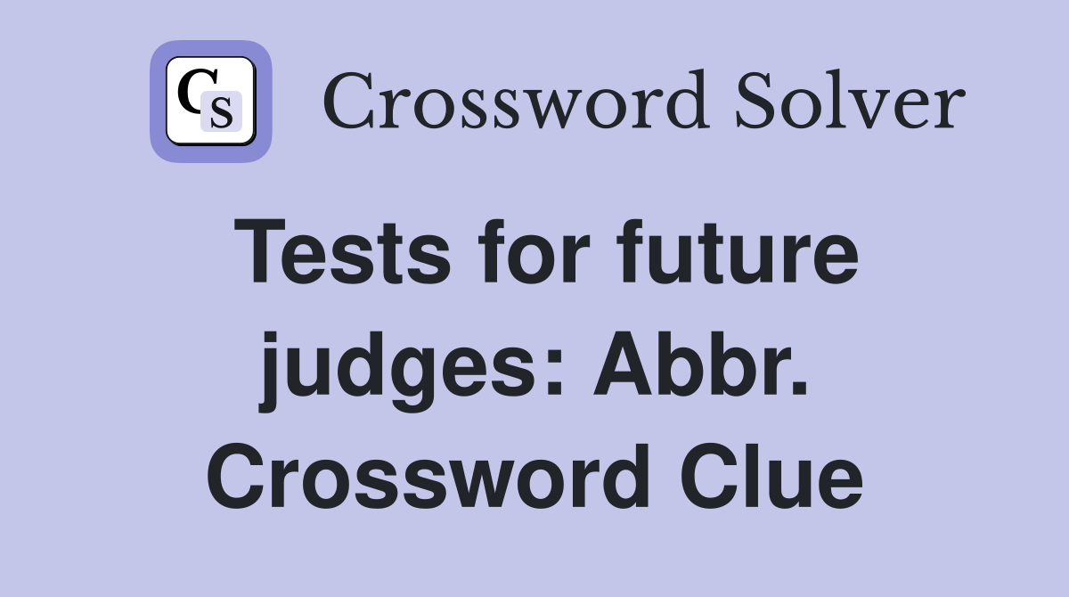 Tests for future judges: Abbr. Crossword Clue