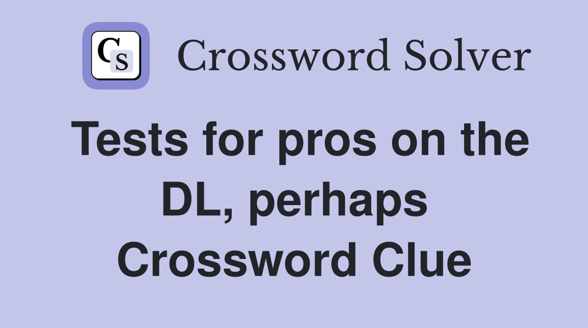 Tests for pros on the DL, perhaps Crossword Clue