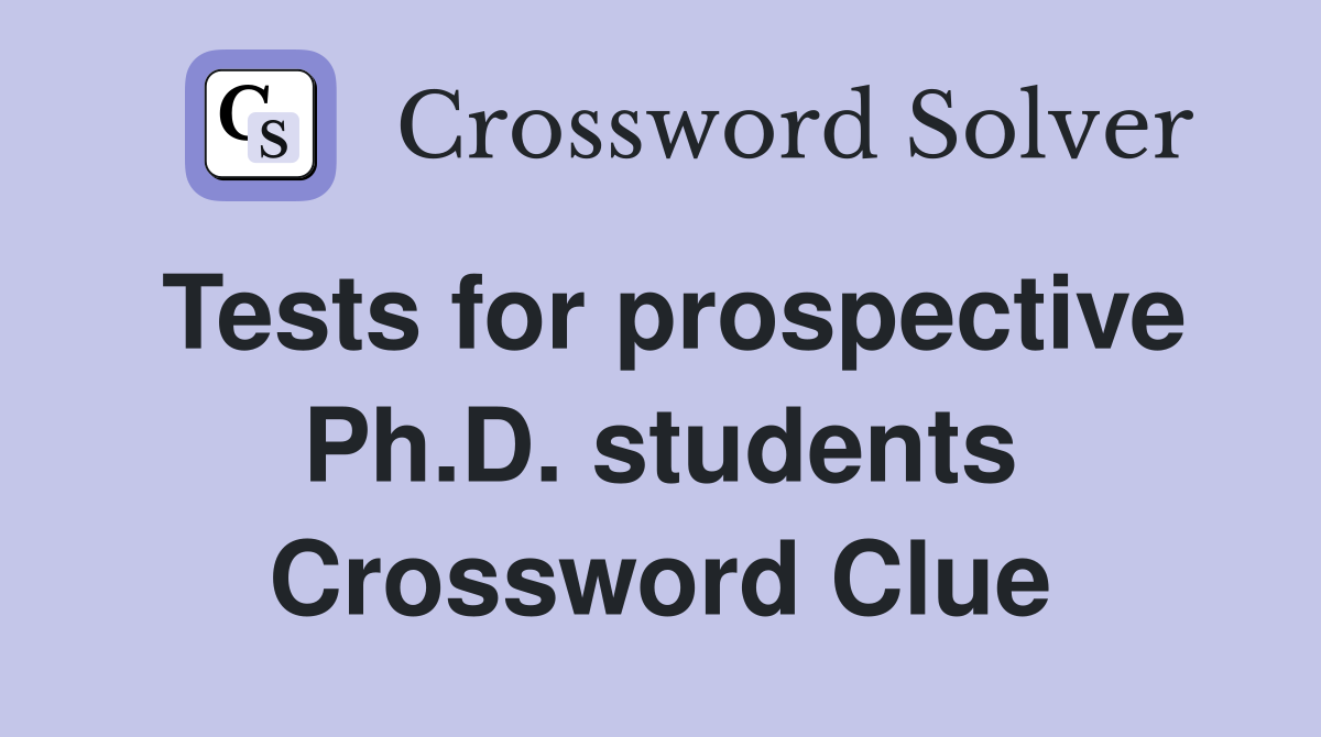 Tests for prospective Ph.D. students Crossword Clue