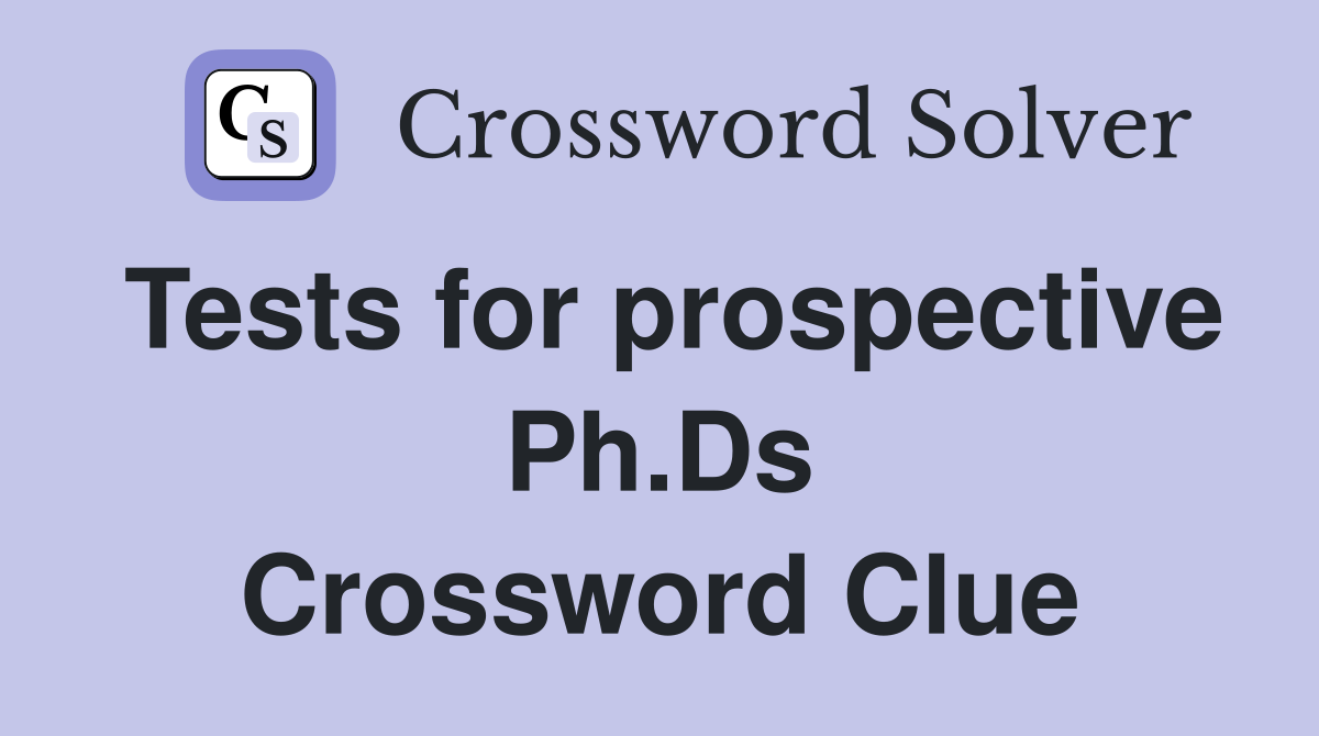 Tests for prospective Ph.Ds Crossword Clue