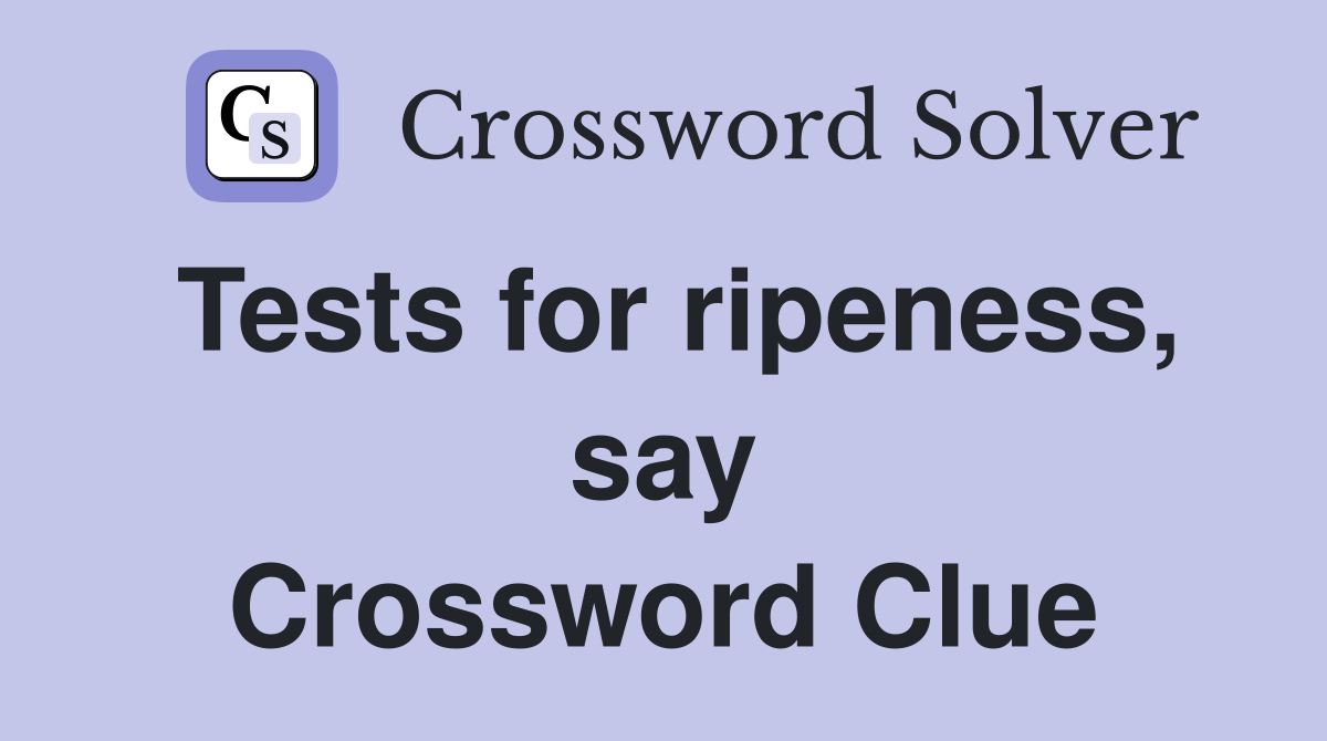 Tests for ripeness, say Crossword Clue