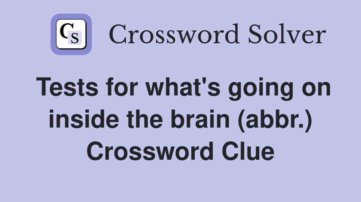 Tests for what's going on inside the brain (abbr.) Crossword Clue