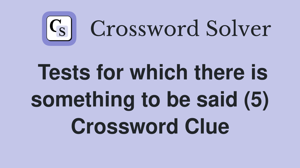 Tests for which there is something to be said (5) Crossword Clue