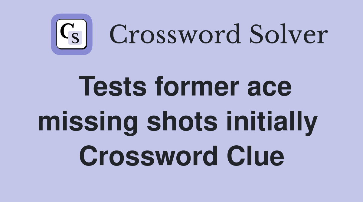 Tests former ace missing shots initially  Crossword Clue
