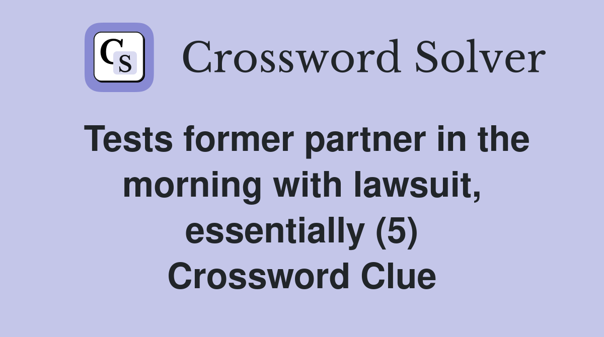 Tests former partner in the morning with lawsuit, essentially (5) Crossword Clue