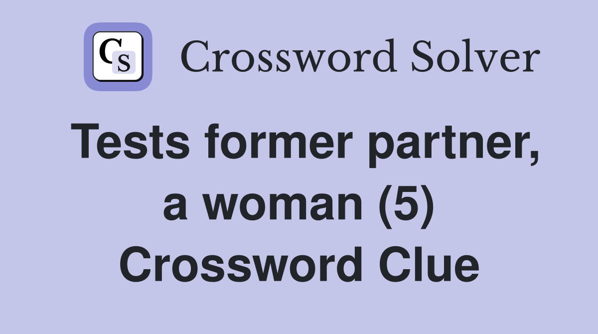Tests former partner, a woman (5) Crossword Clue