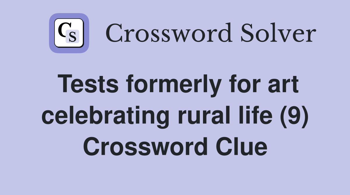 Tests formerly for art celebrating rural life (9) Crossword Clue