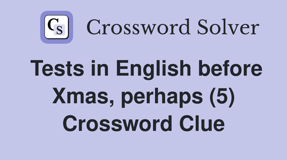 Tests in English before Xmas, perhaps (5) Crossword Clue