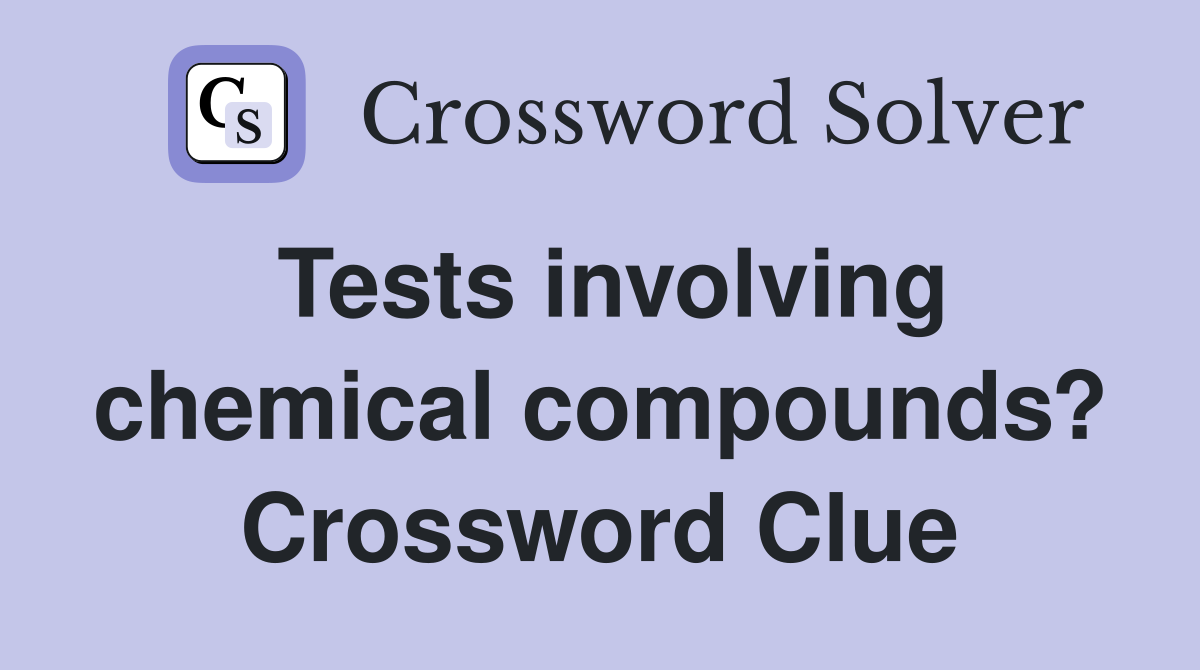 Tests involving chemical compounds? Crossword Clue