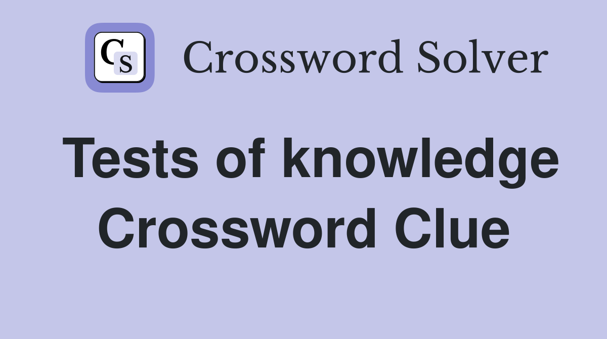 Tests of knowledge Crossword Clue