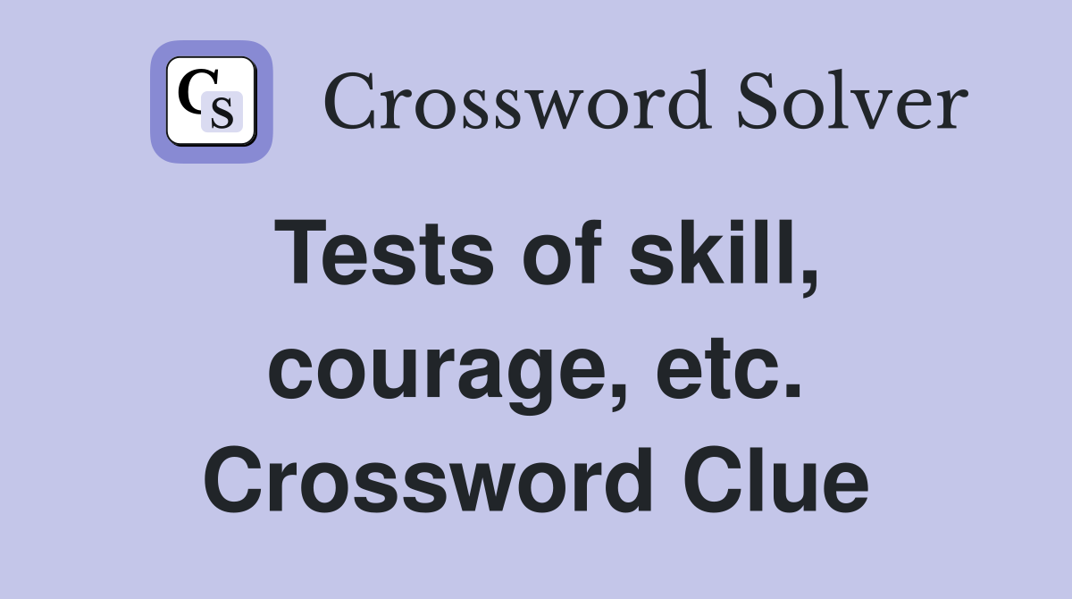 Tests of skill, courage, etc. Crossword Clue