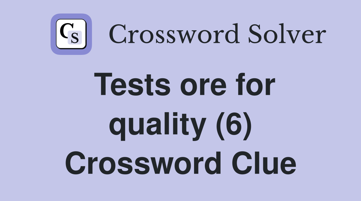 Tests ore for quality (6) Crossword Clue Answers Crossword Solver