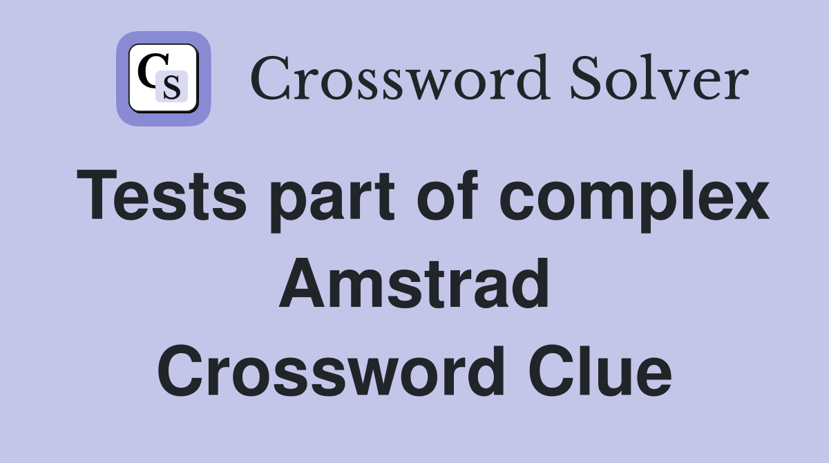 Tests part of complex Amstrad Crossword Clue