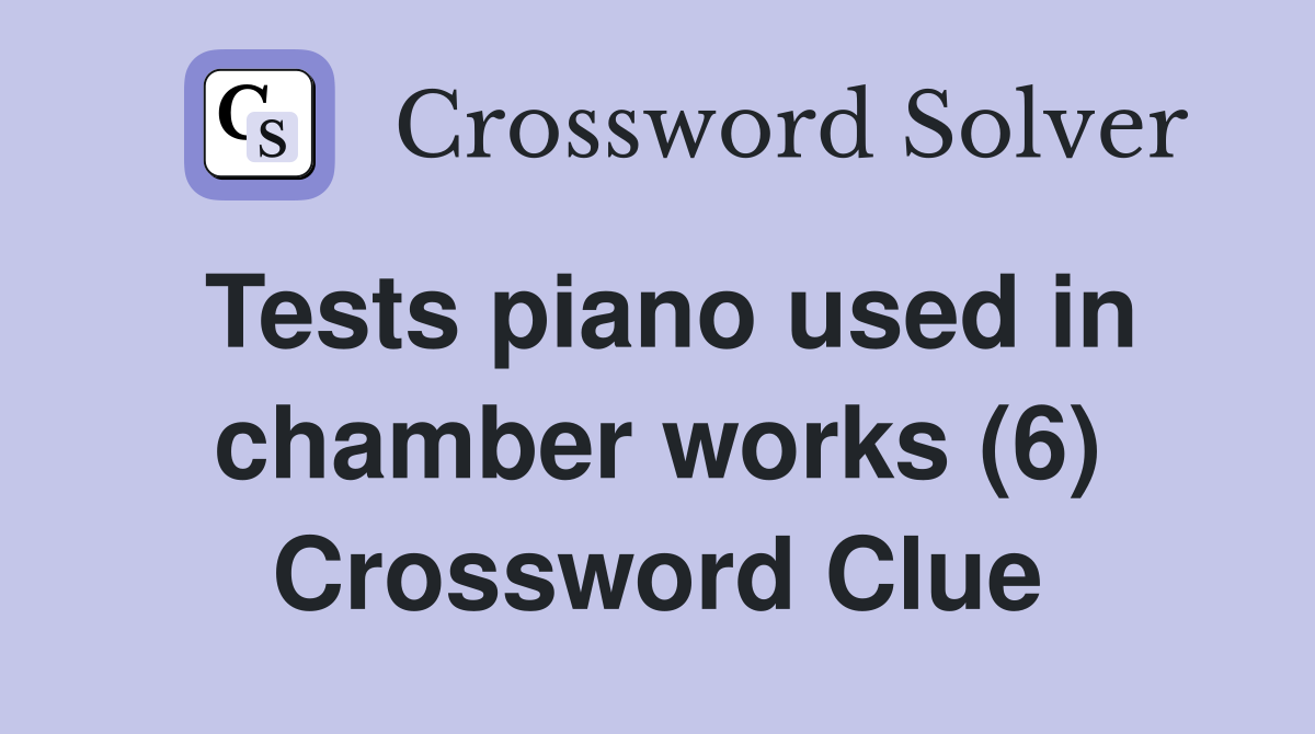 Tests piano used in chamber works (6) Crossword Clue