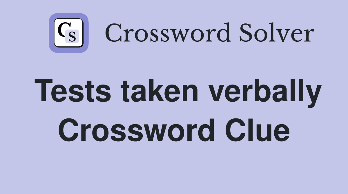 Tests taken verbally Crossword Clue