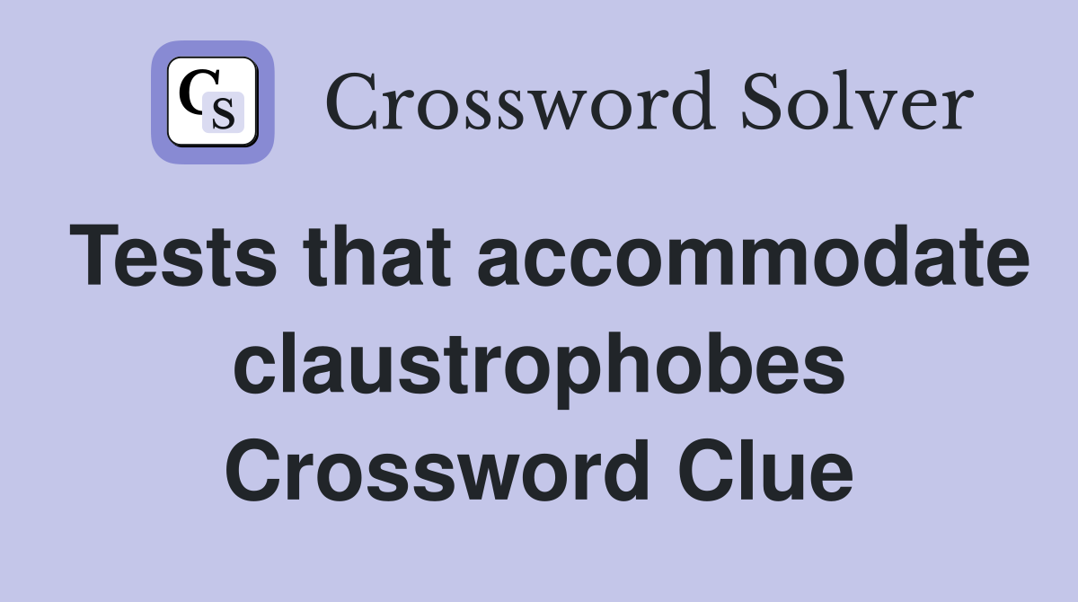 Tests that accommodate claustrophobes Crossword Clue