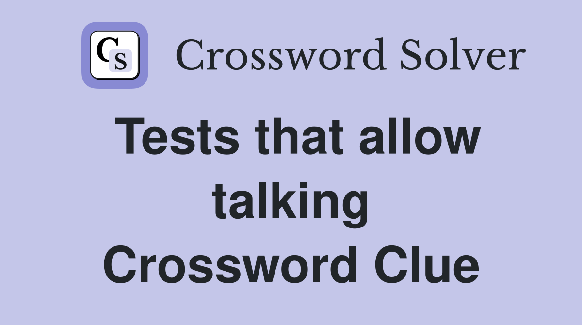 Tests that allow talking Crossword Clue
