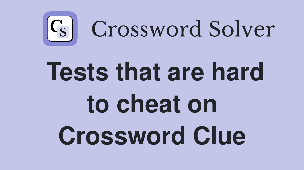 Tests that are hard to cheat on Crossword Clue