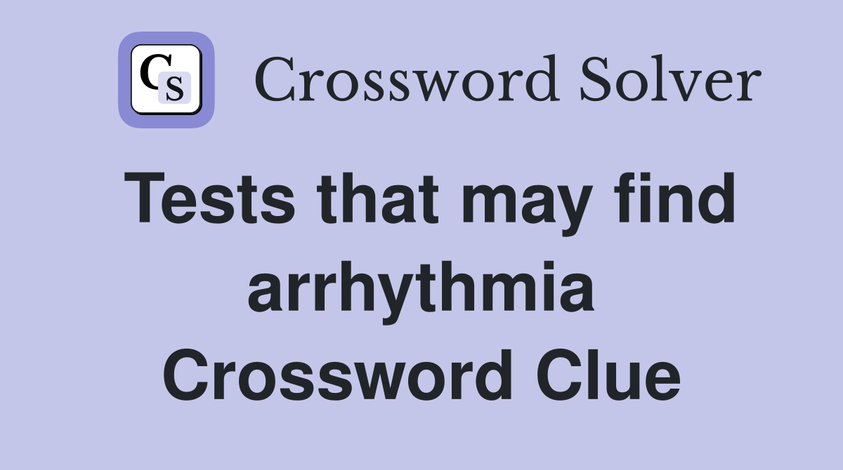 Tests that may find arrhythmia Crossword Clue