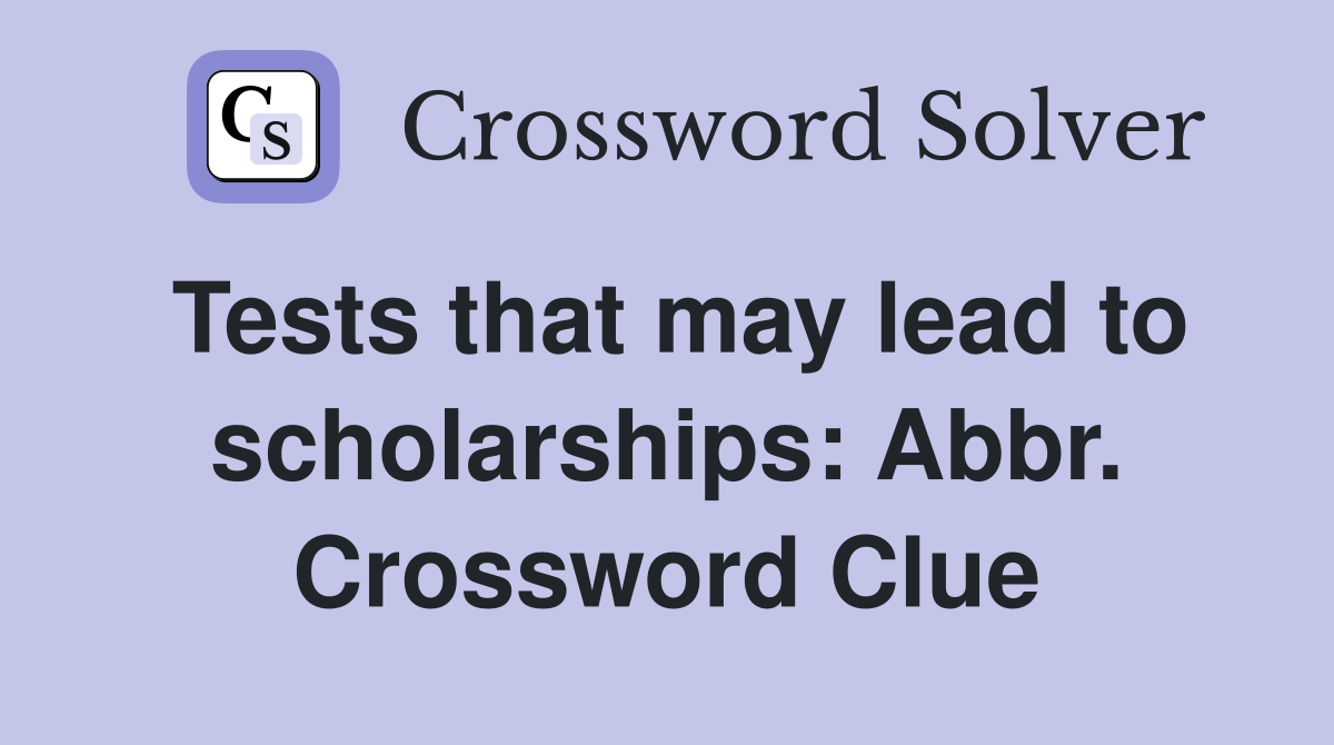 Tests that may lead to scholarships: Abbr. Crossword Clue