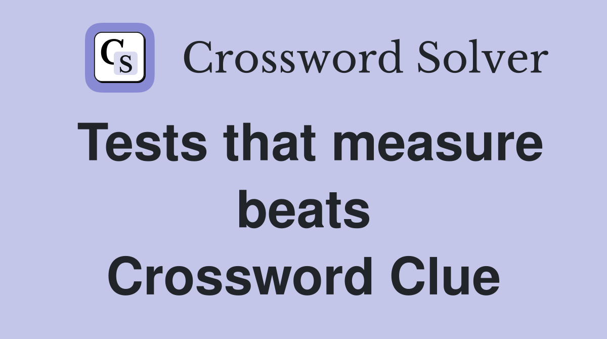 Tests that measure beats Crossword Clue