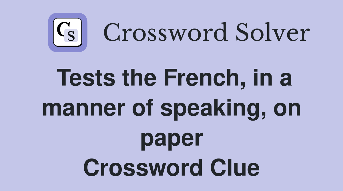 Tests the French, in a manner of speaking, on paper Crossword Clue