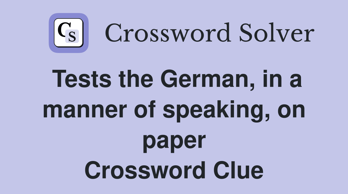 Tests the German, in a manner of speaking, on paper Crossword Clue
