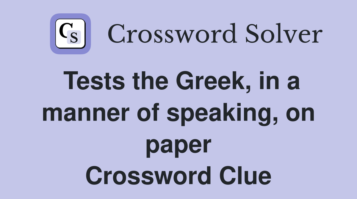 Tests the Greek, in a manner of speaking, on paper Crossword Clue