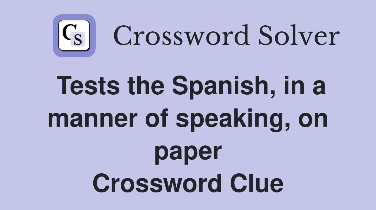 Tests the Spanish, in a manner of speaking, on paper Crossword Clue