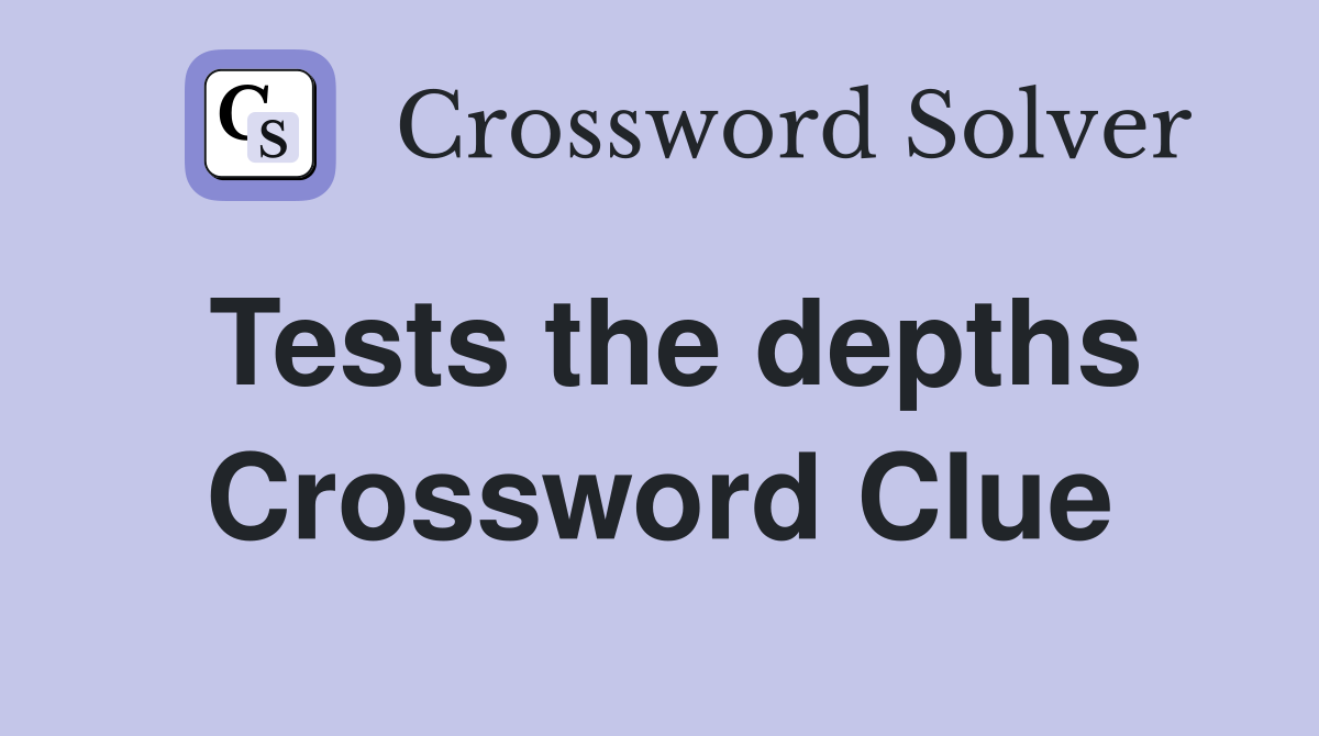 Tests the depths Crossword Clue