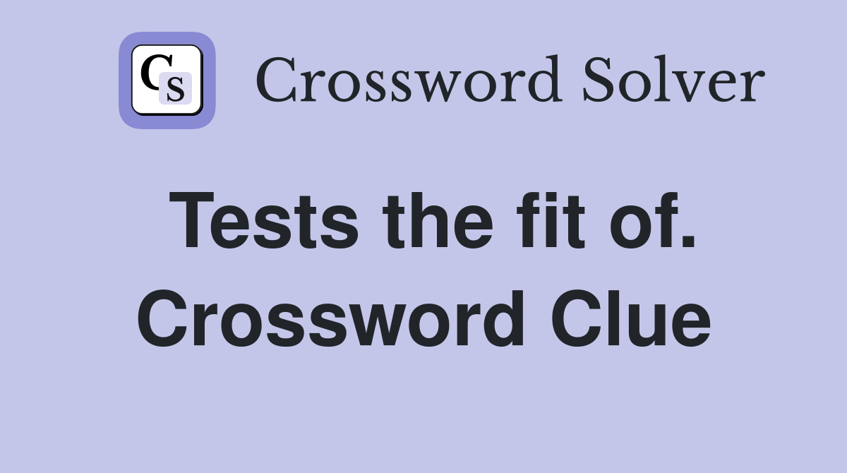 Tests the fit of. Crossword Clue