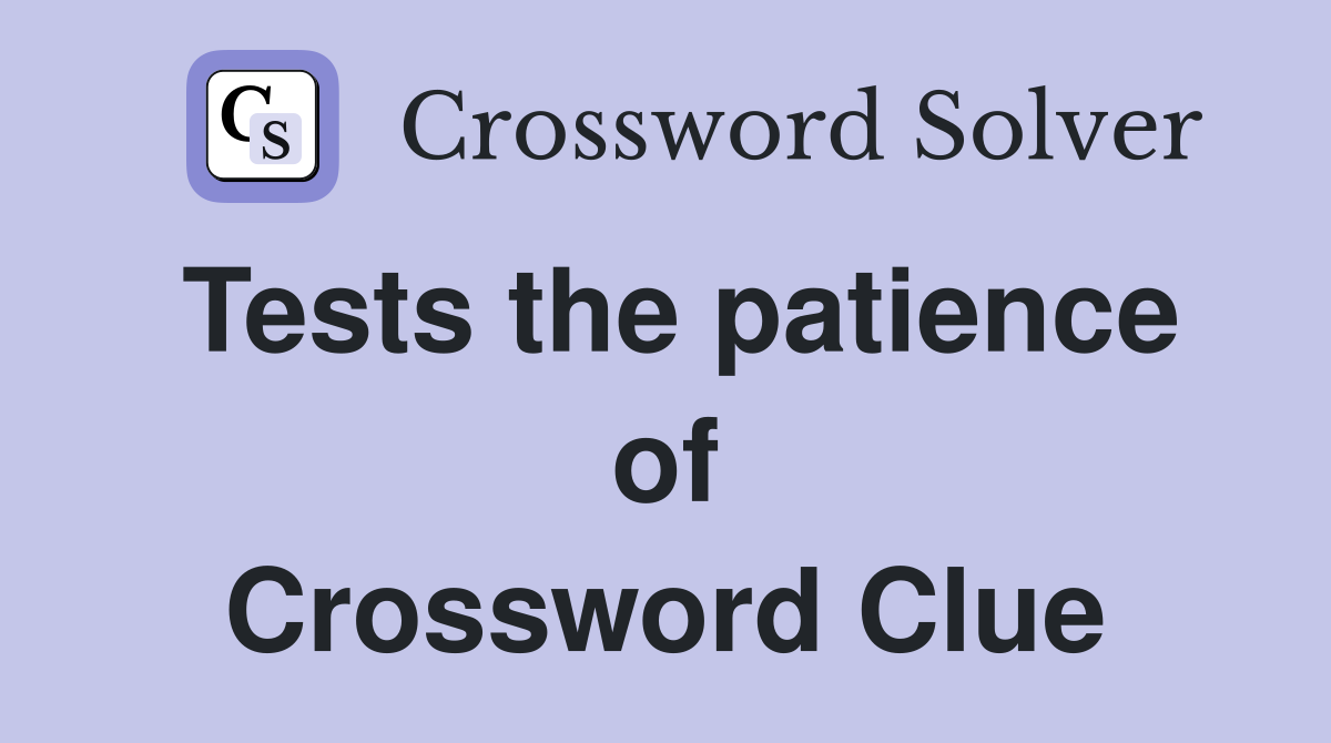 Tests the patience of Crossword Clue