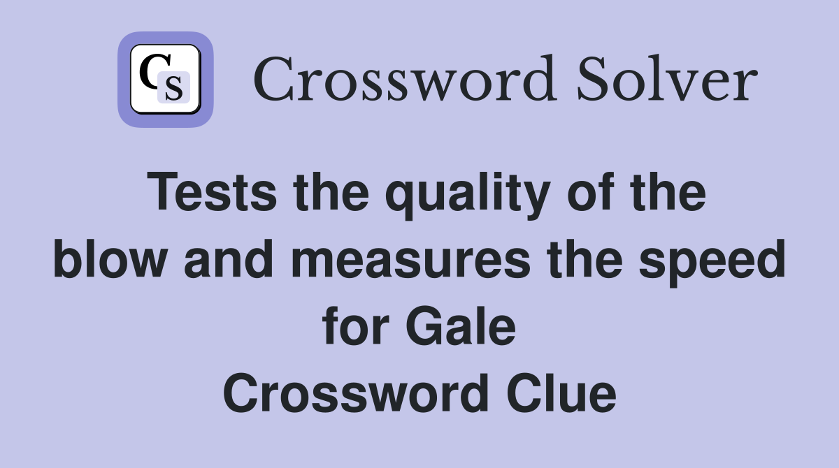 Tests the quality of the blow and measures the speed for Gale Crossword Clue