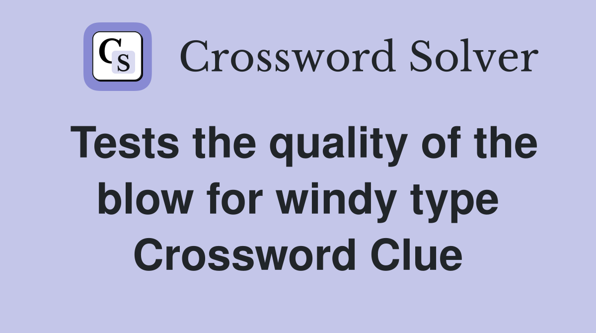 Tests the quality of the blow for windy type Crossword Clue