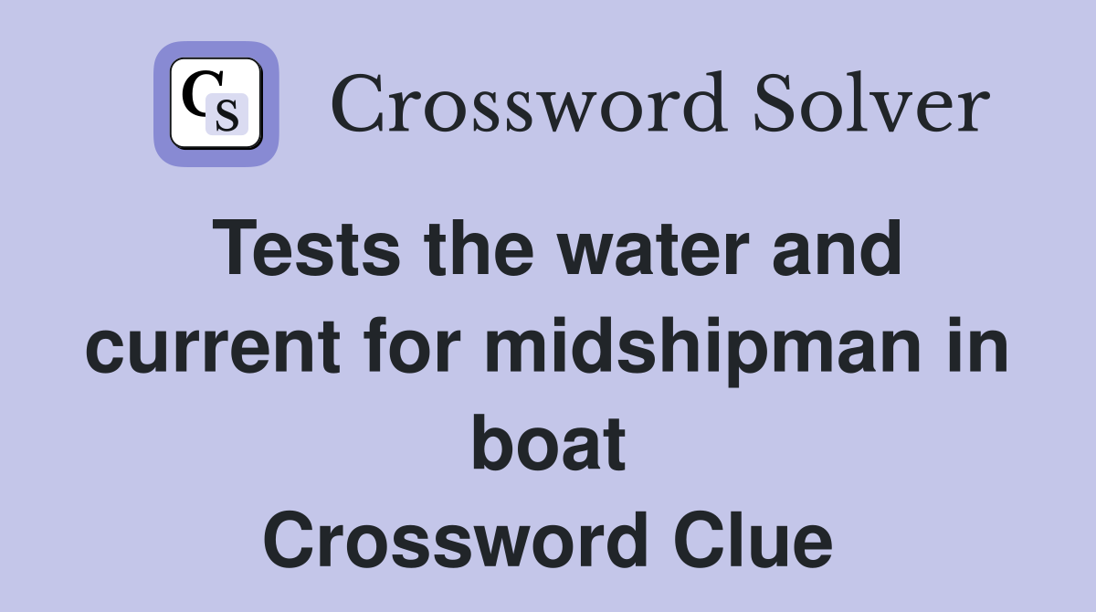 Tests the water and current for midshipman in boat Crossword Clue