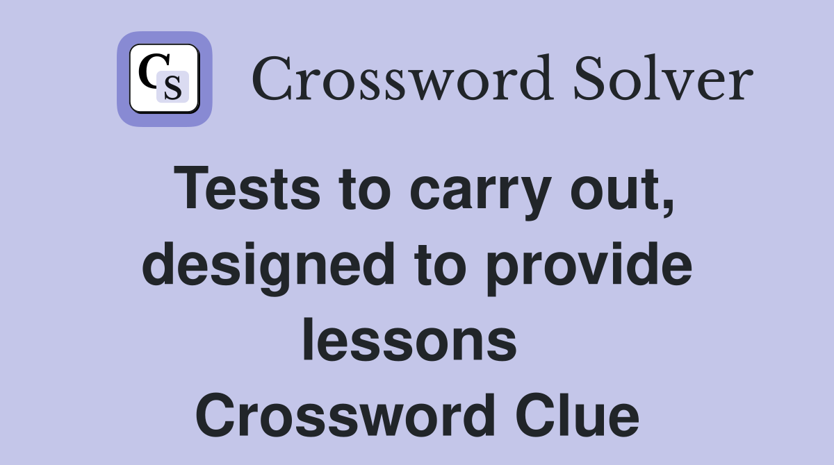Tests to carry out, designed to provide lessons  Crossword Clue