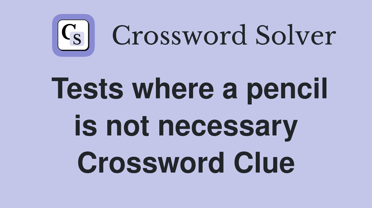 Tests where a pencil is not necessary Crossword Clue