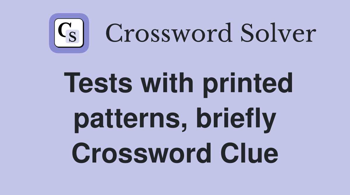 Tests with printed patterns, briefly Crossword Clue