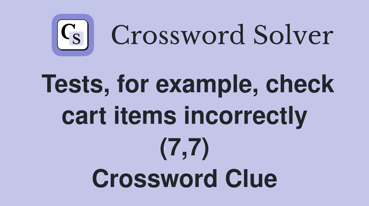 Tests, for example, check cart items incorrectly (7,7) Crossword Clue