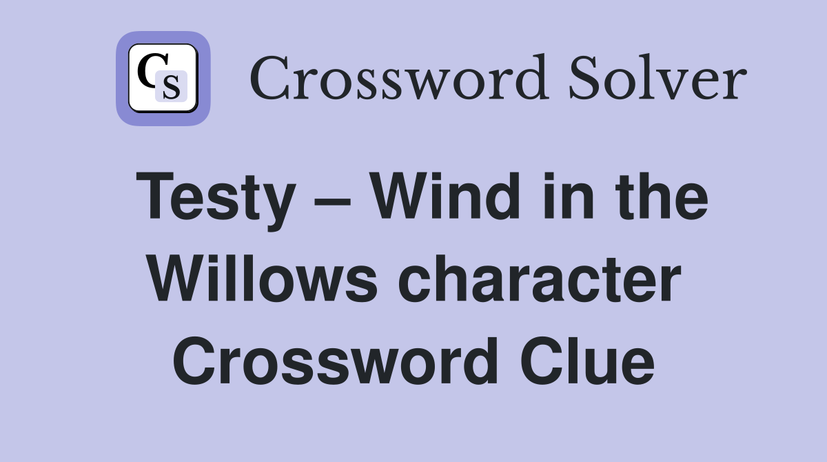 Testy – Wind in the Willows character Crossword Clue