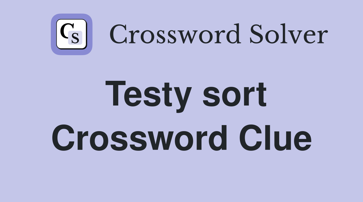 Testy sort Crossword Clue