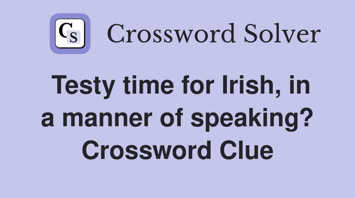 Testy time for Irish, in a manner of speaking? Crossword Clue