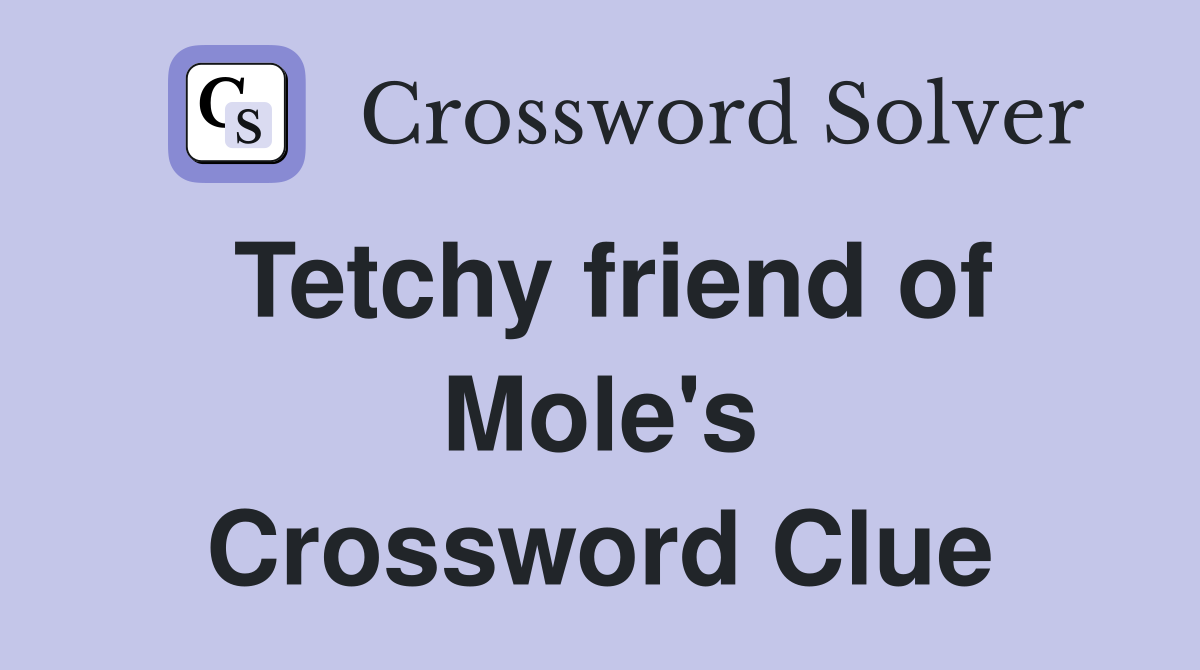 Tetchy friend of Mole's Crossword Clue