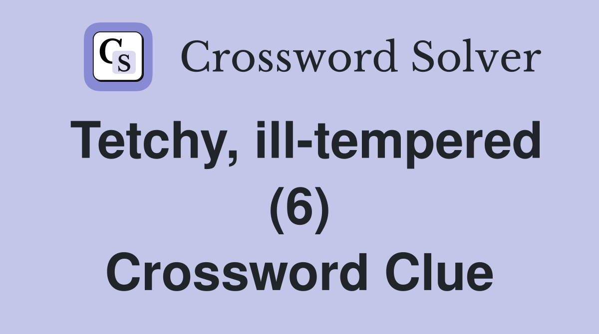 Tetchy, ill-tempered (6) Crossword Clue