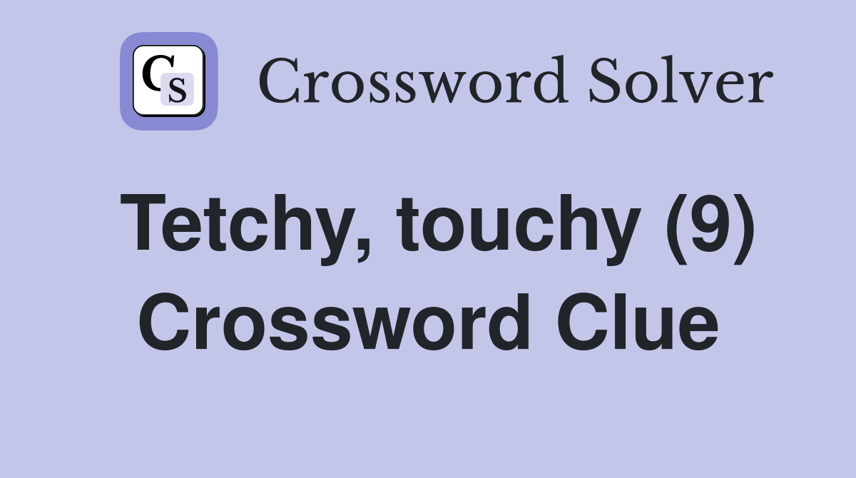 Tetchy, touchy (9) Crossword Clue